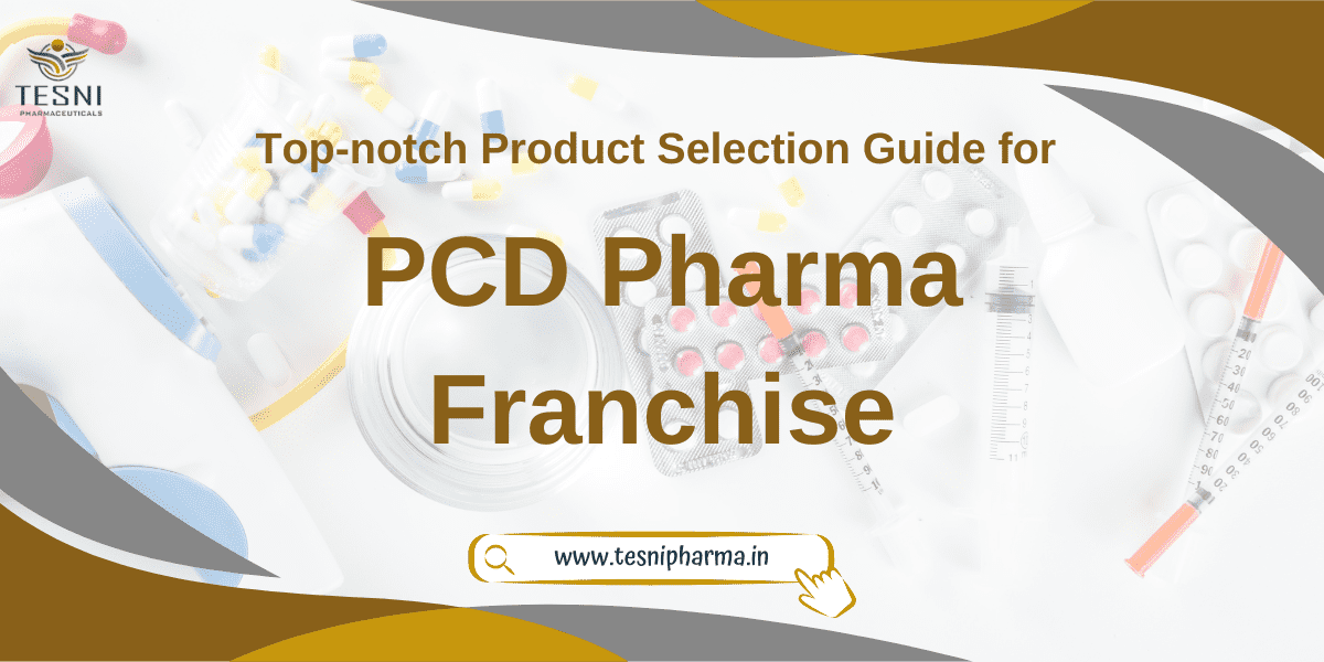 A Guide to Selecting Top-notch Products for PCD Pharma Franchise